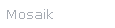 Mosaik